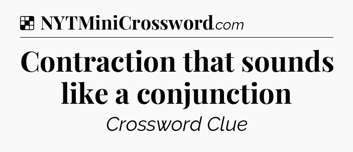 Solution: Contraction that sounds like a conjunction - NYT Crossword