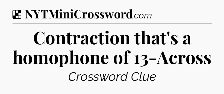 Solution: Contraction that's a homophone of 13-Across - NYT Crossword