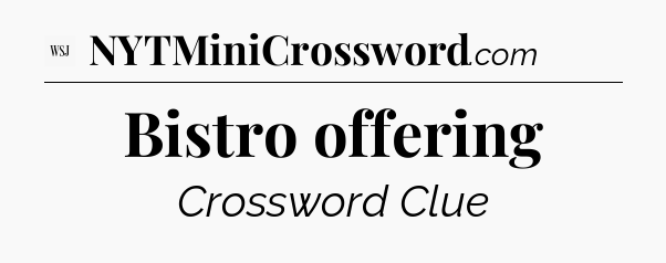 Bistro offering - WSJ Crossword
