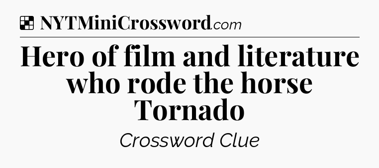 Solution: Hero of film and literature who rode the horse Tornado - NYT Crossword