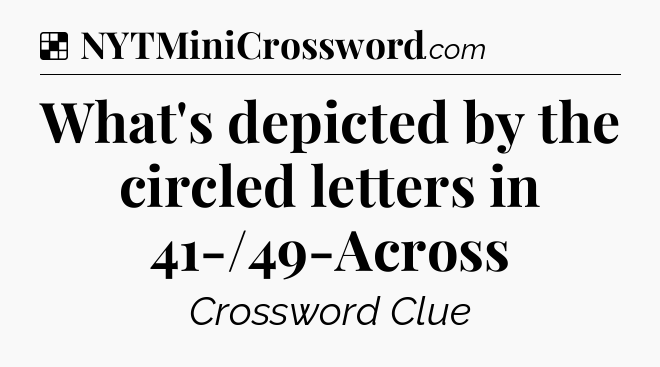 Solution: What's depicted by the circled letters in 41-/49-Across - NYT Crossword