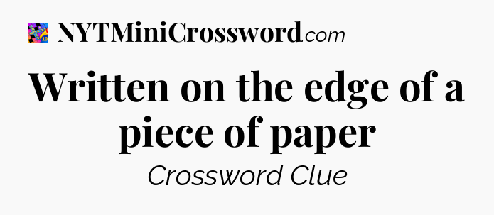 Written on the edge of a piece of paper Crossword Clue