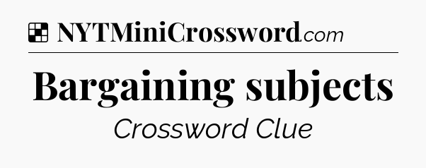 Solution: Bargaining subjects - NYT Crossword