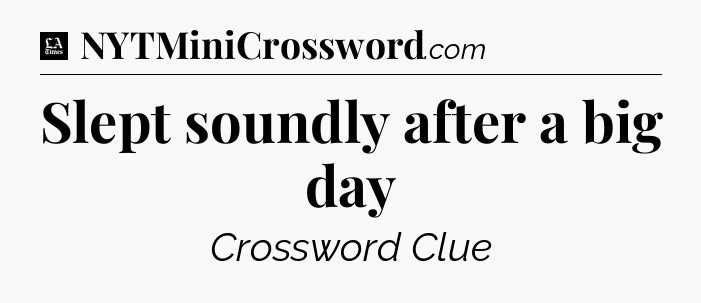 Slept soundly after a big day - LA Times Crossword