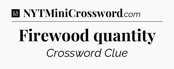 Firewood quantity - LA Times Crossword