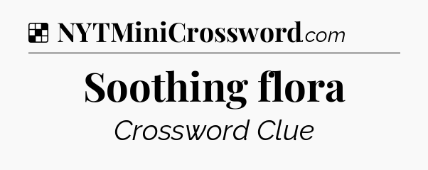 Solution: Soothing flora - NYT Crossword