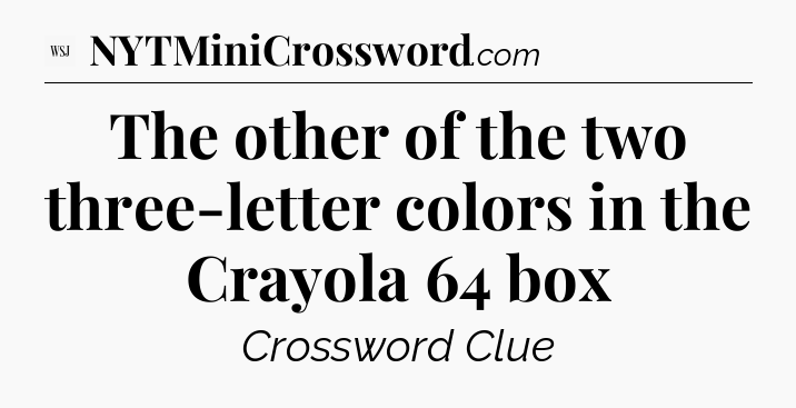 The other of the two three-letter colors in the Crayola 64 box - WSJ Crossword