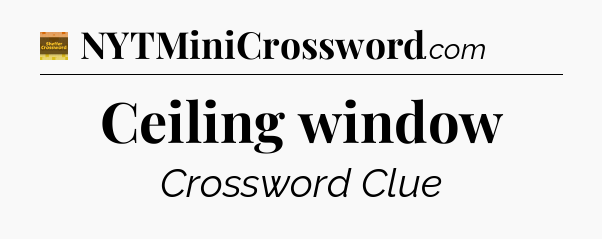 Ceiling window - Eugene Sheffer Crossword