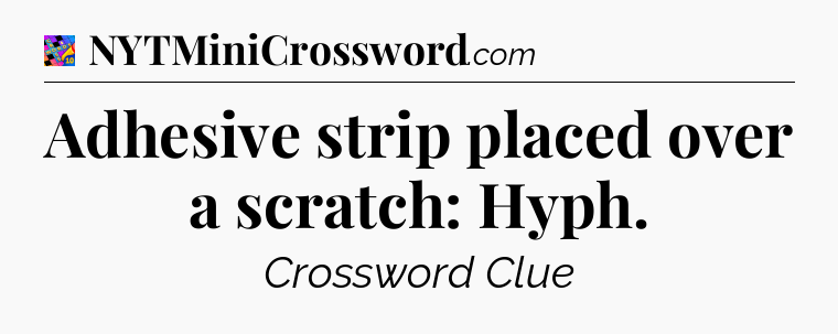 Adhesive strip placed over a scratch: Hyph Crossword Clue