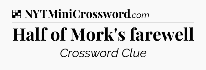 Solution: Half of Mork's farewell - NYT Crossword