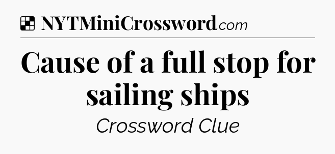Solution: Cause of a full stop for sailing ships - NYT Crossword