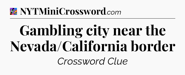 Gambling city near the Nevada/California border Crossword Clue