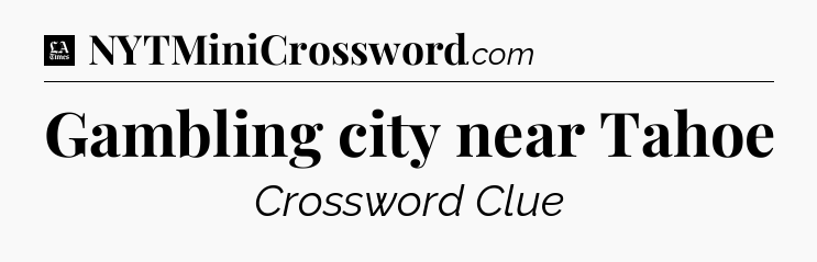 Gambling city near Tahoe - LA Times Crossword