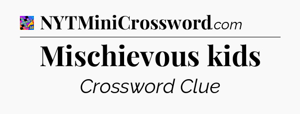 Mischievous kids Crossword Clue
