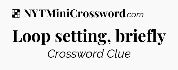Solution: Loop setting, briefly - NYT Crossword