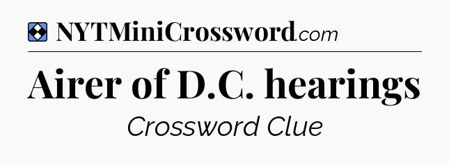 Solution: Airer of D.C. hearings - NYT Mini Crossword