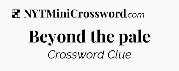 Solution: Beyond the pale - NYT Crossword