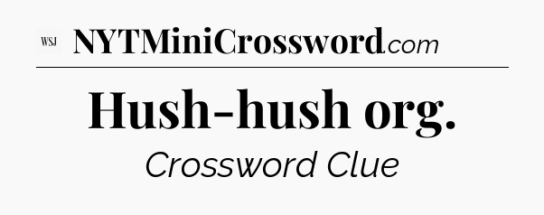 Hush-hush org - WSJ Crossword
