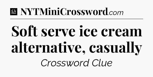 Soft serve ice cream alternative, casually - LA Times Crossword