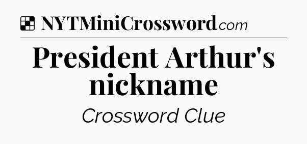 Solution: President Arthur's nickname - NYT Crossword