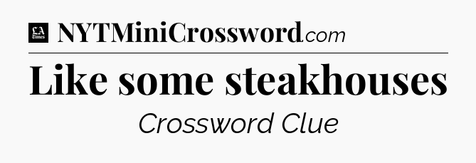 Like some steakhouses - LA Times Crossword