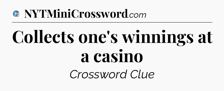 Collects one's winnings at a casino Crossword Clue