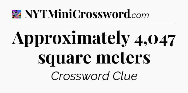 Approximately 4,047 square meters Crossword Clue