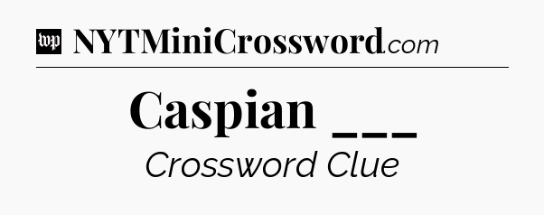 Caspian ___ Crossword Clue
