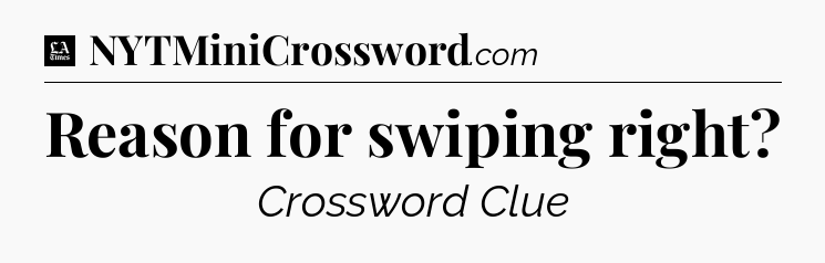 Reason for swiping right - LA Times Crossword