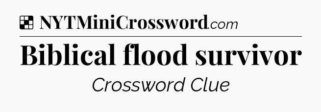 Solution: Biblical flood survivor - NYT Crossword