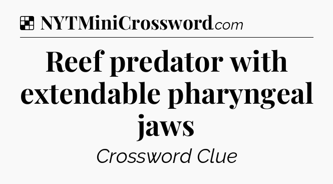 Solution: Reef predator with extendable pharyngeal jaws - NYT Crossword