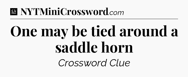 One may be tied around a saddle horn - LA Times Crossword