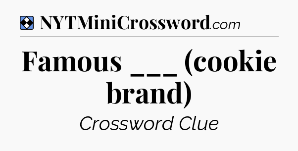 Solution: Famous ___ (cookie brand) - NYT Mini Crossword