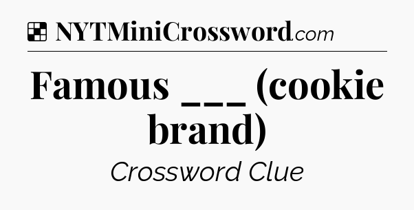 Solution: Famous ___ (cookie brand) - NYT Crossword