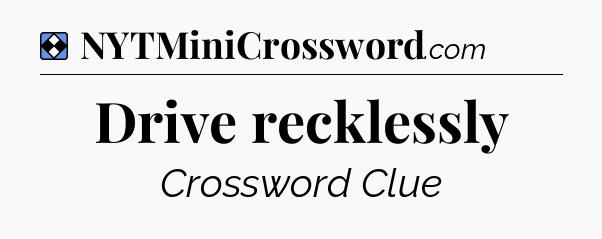 Solution: Drive recklessly - NYT Mini Crossword