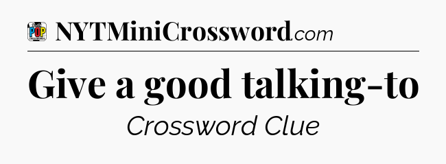 Give a good talking-to Crossword Clue