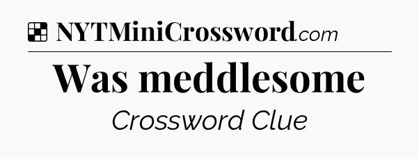 Solution: Was meddlesome - NYT Crossword