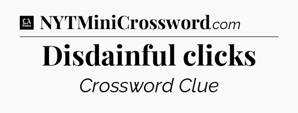 Disdainful clicks - LA Times Crossword