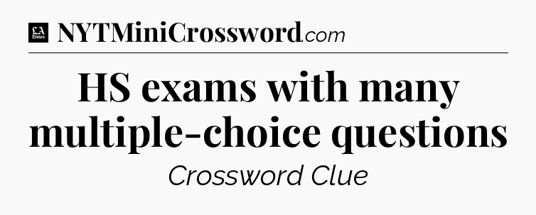 HS exams with many multiple-choice questions - LA Times Crossword