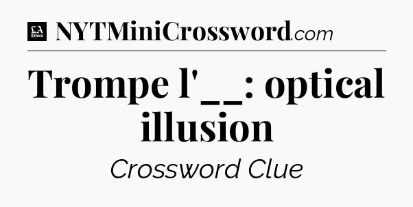 Trompe l'__: optical illusion - LA Times Crossword