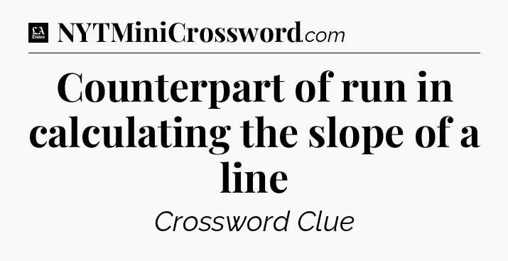 Counterpart of run in calculating the slope of a line - LA Times Crossword