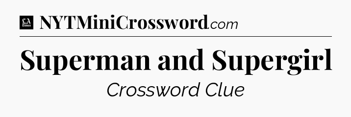 Superman and Supergirl - LA Times Crossword