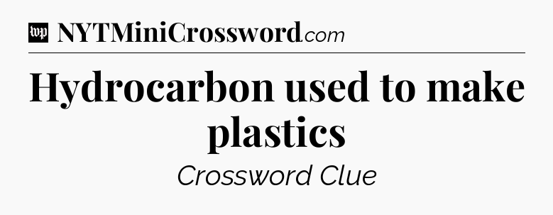 Hydrocarbon used to make plastics Crossword Clue