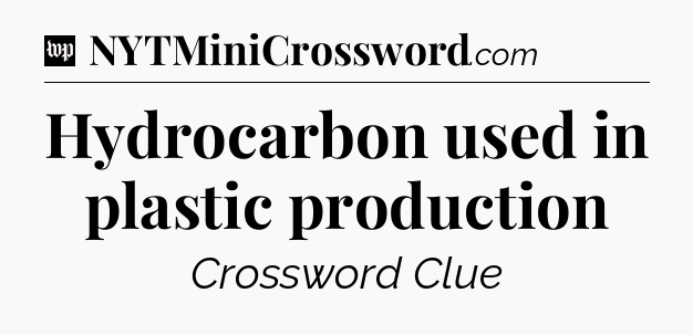 Hydrocarbon used in plastic production Crossword Clue