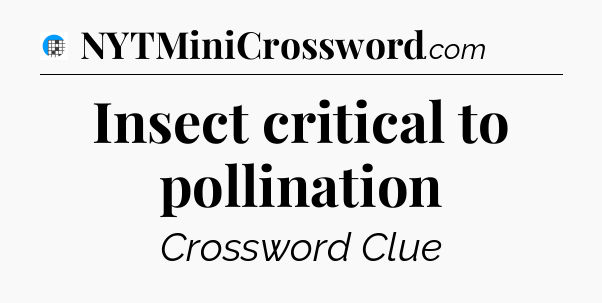 Insect critical to pollination Crossword Clue