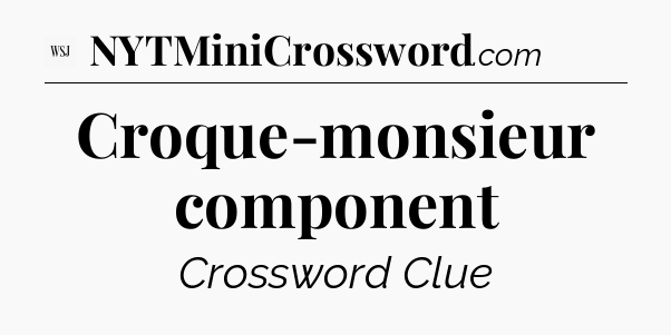 Croque-monsieur component - WSJ Crossword
