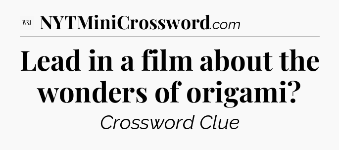 Lead in a film about the wonders of origami - WSJ Crossword