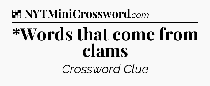 Solution: *Words that come from clams - NYT Crossword