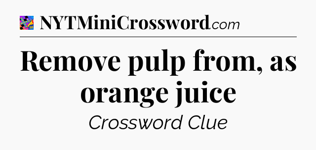 Remove pulp from, as orange juice Crossword Clue