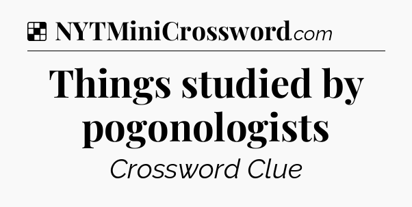 Solution: Things studied by pogonologists - NYT Crossword
